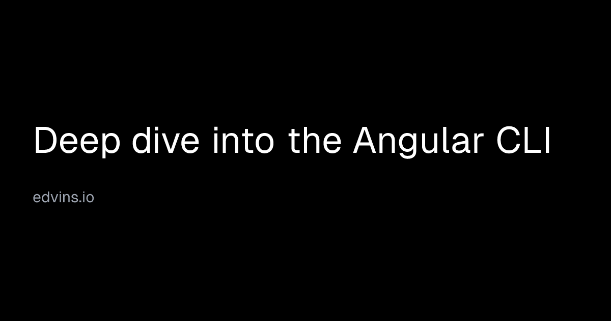 Deep dive into the Angular CLI | Edvins Antonovs