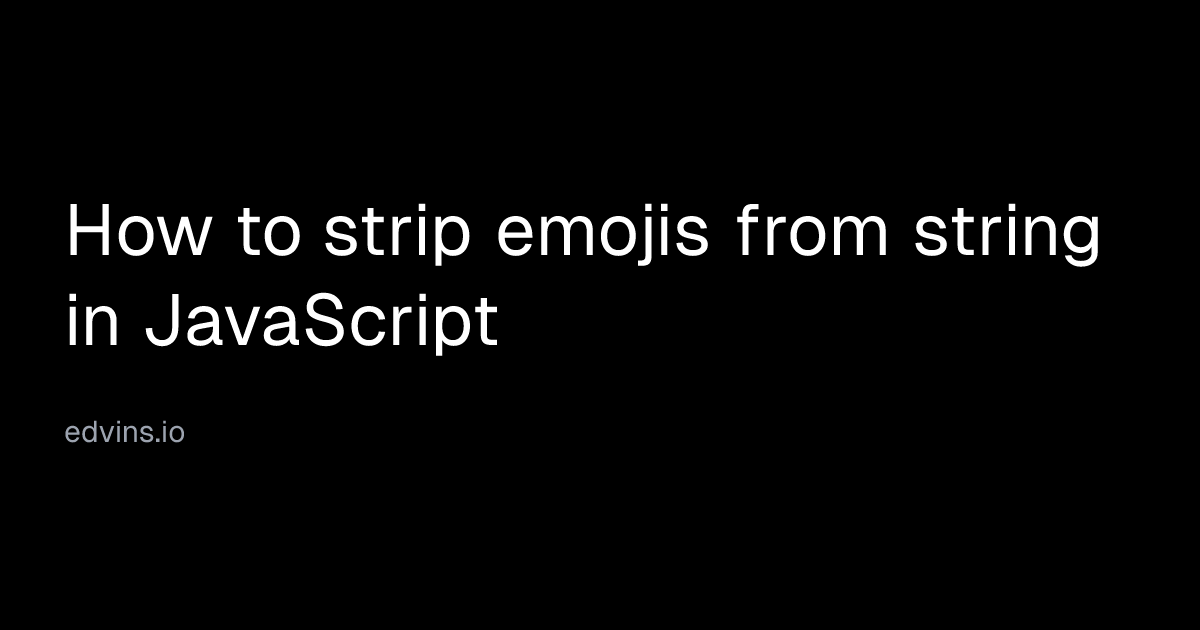 How to strip emojis from string in JavaScript | Edvins Antonovs