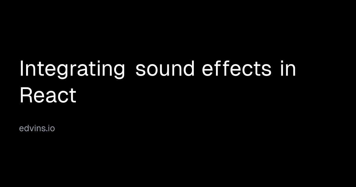 Integrating sound effects in React | Edvins Antonovs