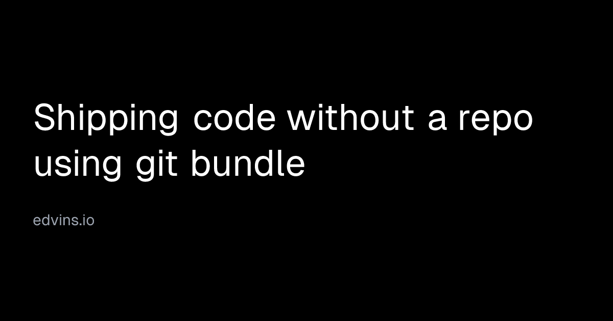 Shipping code without a repo using git bundle | Edvins Antonovs