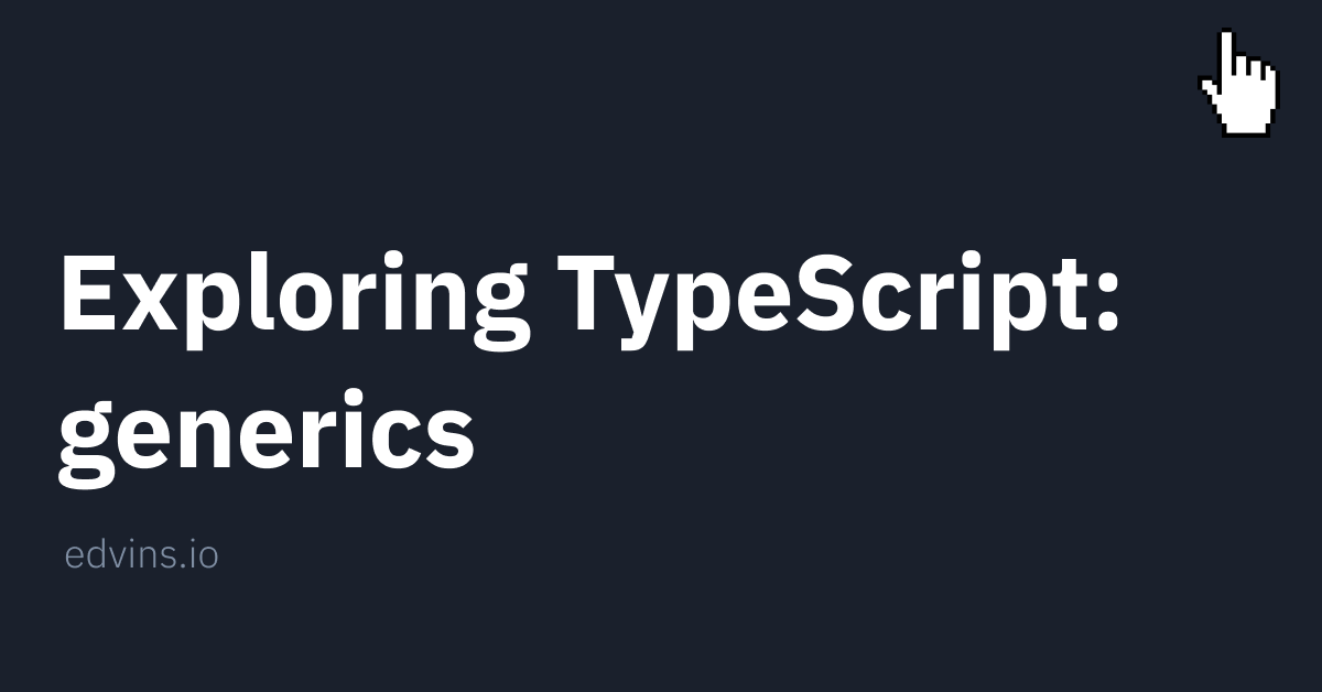 How to Finally Understand Generics in TypeScript