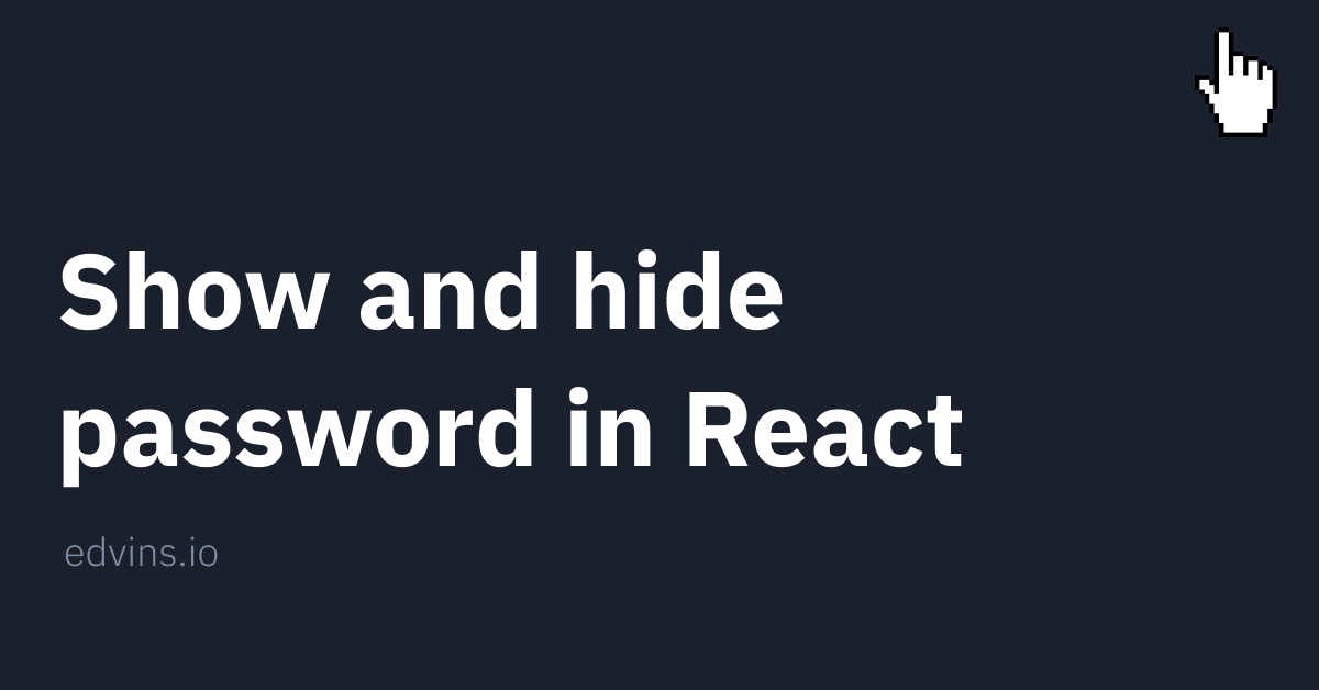 Show And Hide Password In React Edvins Antonovs